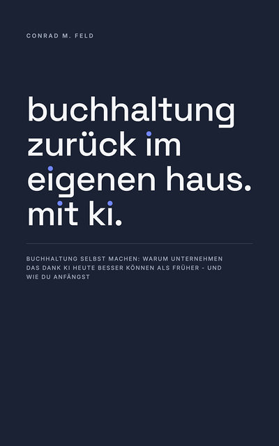 Buchcover: Buchhaltung zurück im eigenen Haus. Mit KI. von Conrad M. Feld